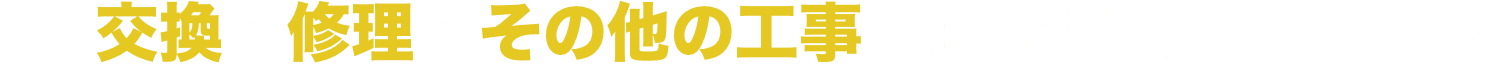 交換・修理・その他の工事もお任せください！
