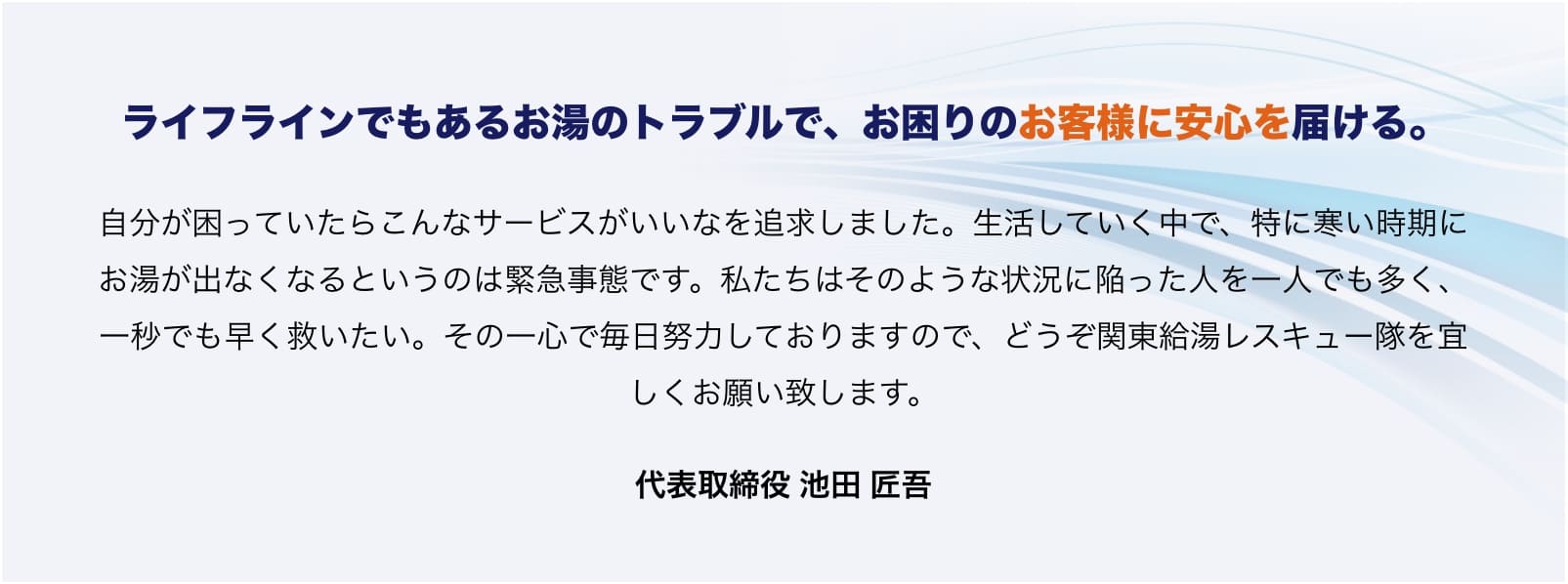 ライフラインでもあるお湯のトラブルで、お困りのお客様に安心を届ける。