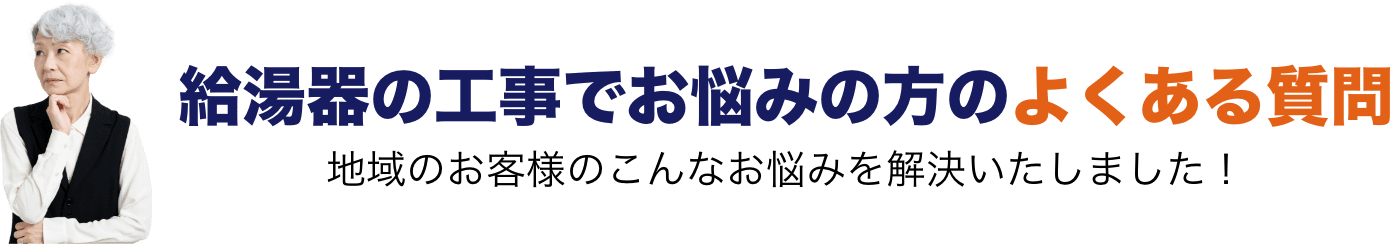 給湯器の工事でお悩みの方のよくある質問